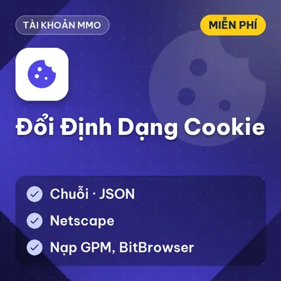 [Miễn Phí] Tool Đổi Định Dạng Cookie Chuỗi, JSON, Netscape Để Nạp GPM, BitBrowser, Dùng Ngay!