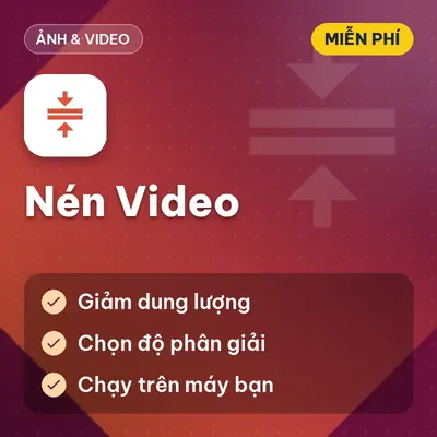 [Miễn Phí] Tool Nén Video Giảm Dung Lượng, Chọn Độ Phân Giải, Xử Lý Trên Máy Bạn, Dùng Ngay!