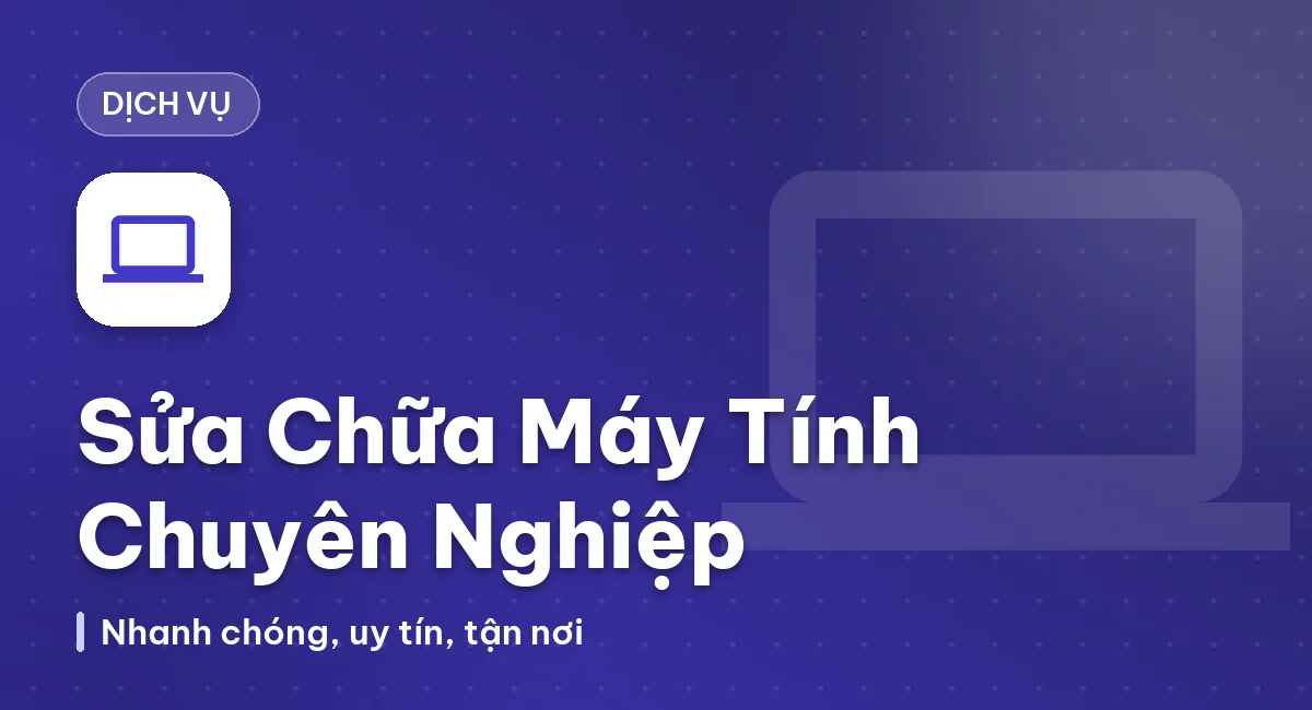 Dịch Vụ Sửa Chữa Máy Tính Chuyên Nghiệp – Nhanh Chóng, Uy Tín