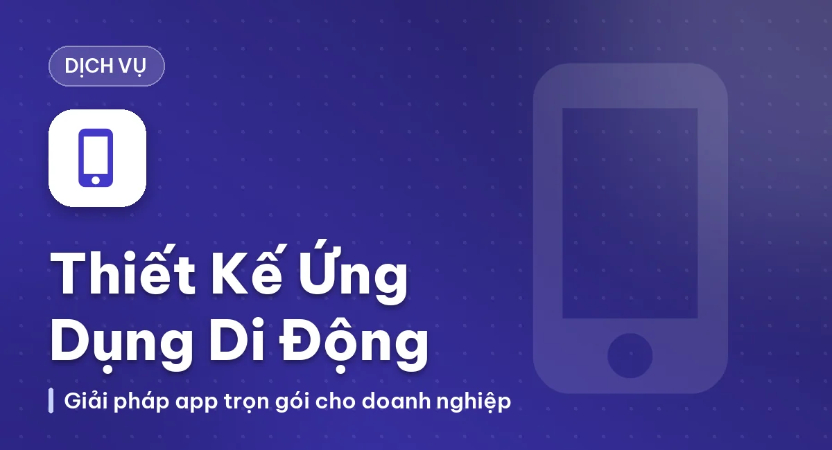 Dịch Vụ Thiết Kế Ứng Dụng Di Động Chuyên Nghiệp – Giải Pháp Toàn Diện Cho Doanh Nghiệp