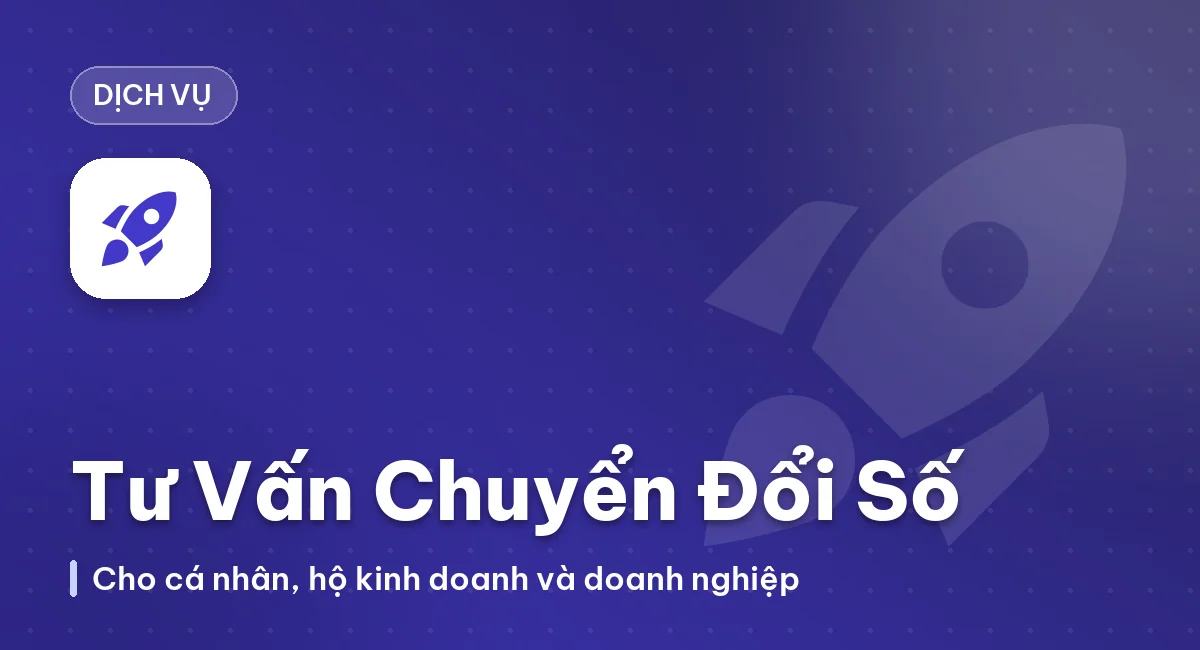 Dịch Vụ Tư Vấn & Hỗ Trợ Chuyển Đổi Số Cho Cá Nhân, Hộ Kinh Doanh & Doanh Nghiệp