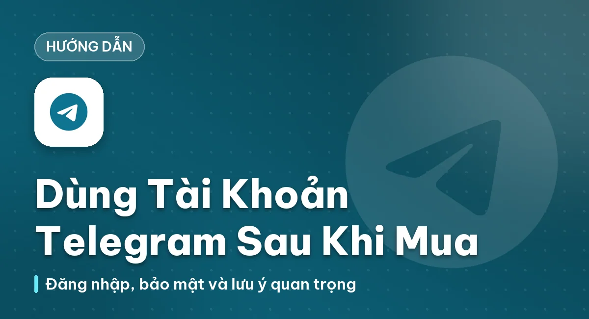 HƯỚNG DẪN SỬ DỤNG TÀI KHOẢN TELEGRAM SAU KHI MUA