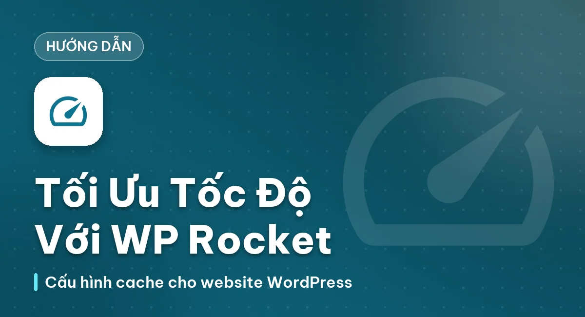 Hướng dẫn sử dụng WP Rocket tối ưu tốc độ Website