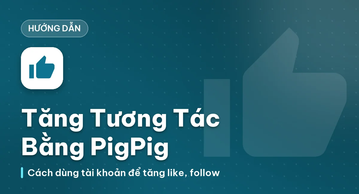Hướng dẫn tăng tương tác bằng tài khoản pigpig
