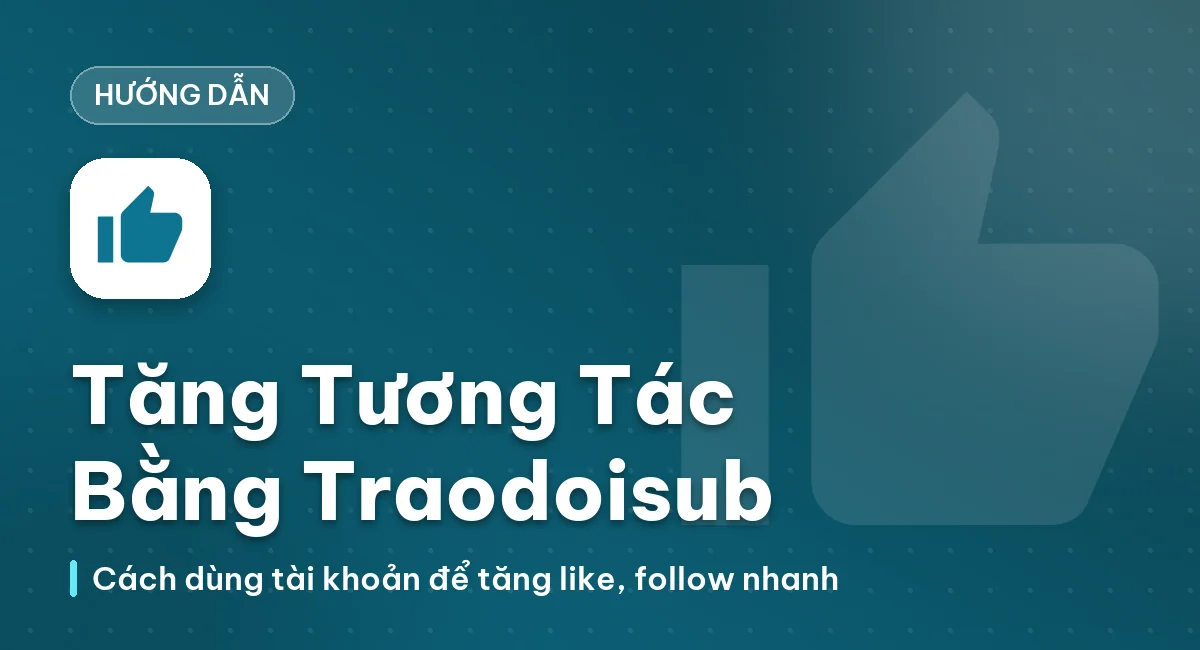 Hướng dẫn tăng tương tác bằng tài khoản traodoisub