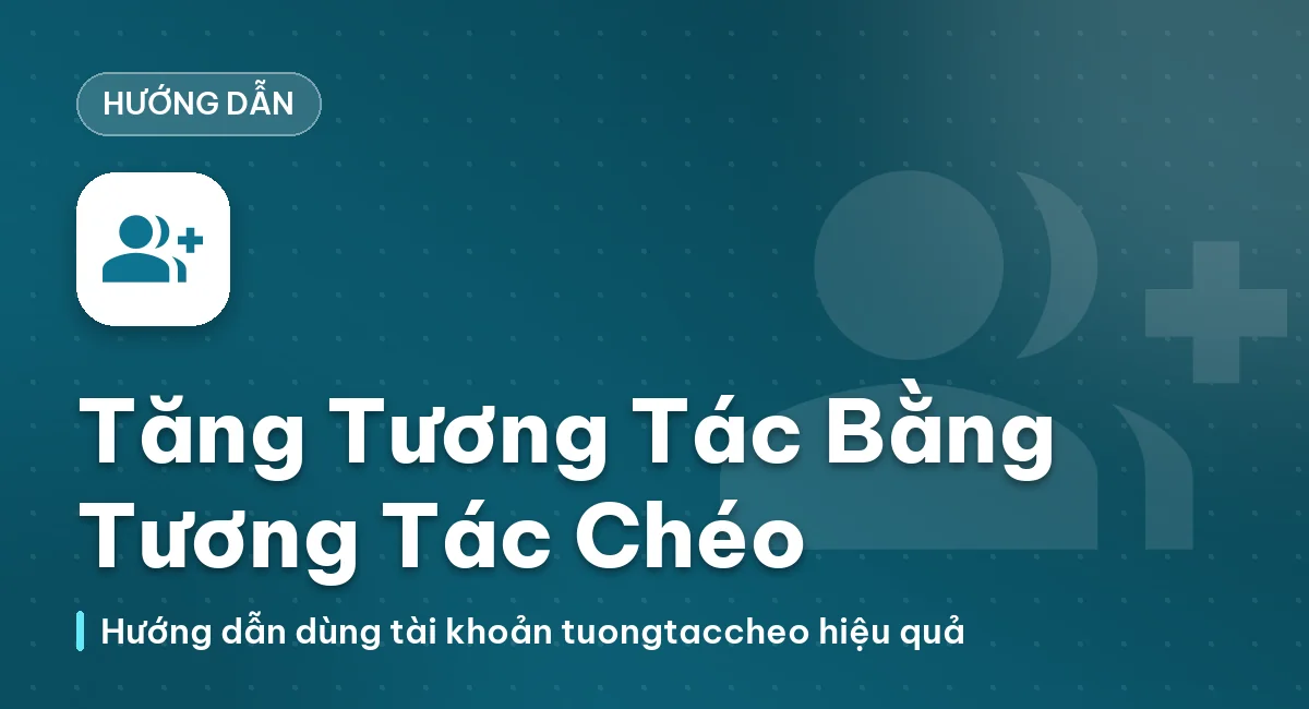 Hướng dẫn tăng tương tác bằng tài khoản tuongtaccheo