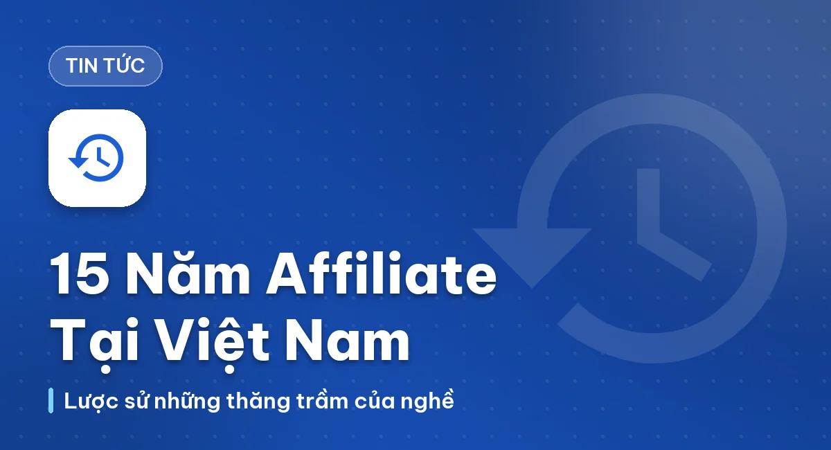Lược Sử 15 Năm Thăng Trầm Của Affiliate Tại Việt Nam