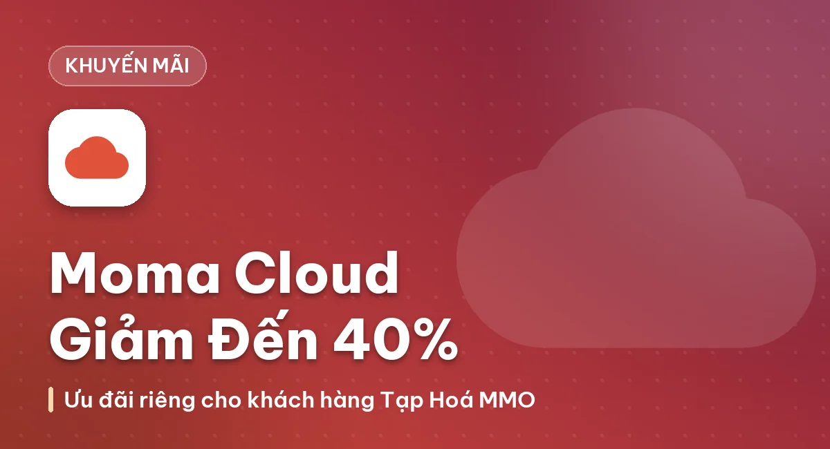 Ưu đãi riêng cho khách hàng Tạp Hóa MMO — Moma Cloud giảm đến 40%