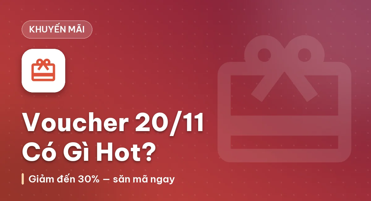 VOUCHER 20/11 NÀY CÓ GÌ HOT?