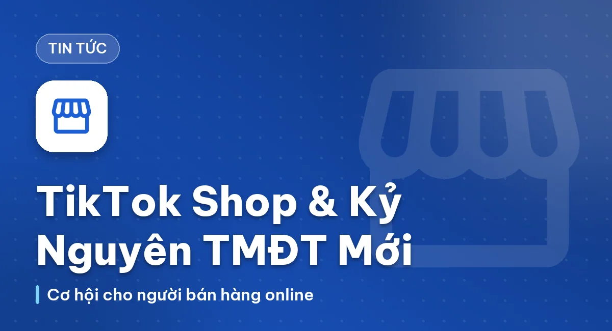 Tiktok Shop Và Kỉ Nguyên Mới Của TMĐT Việt Nam