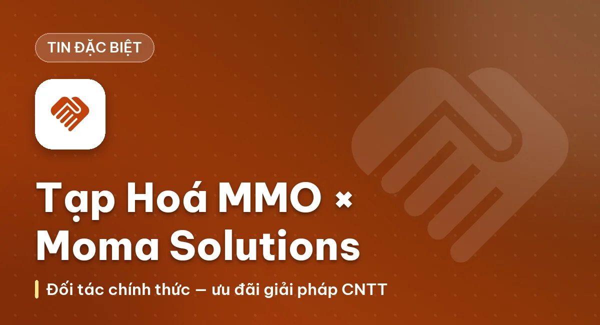 [Tin Đặc Biệt] Tạp Hóa MMO Bắt Tay Cùng Moma Solutions: Bùng Nổ Ưu Đãi Giải Pháp CNTT Toàn Diện