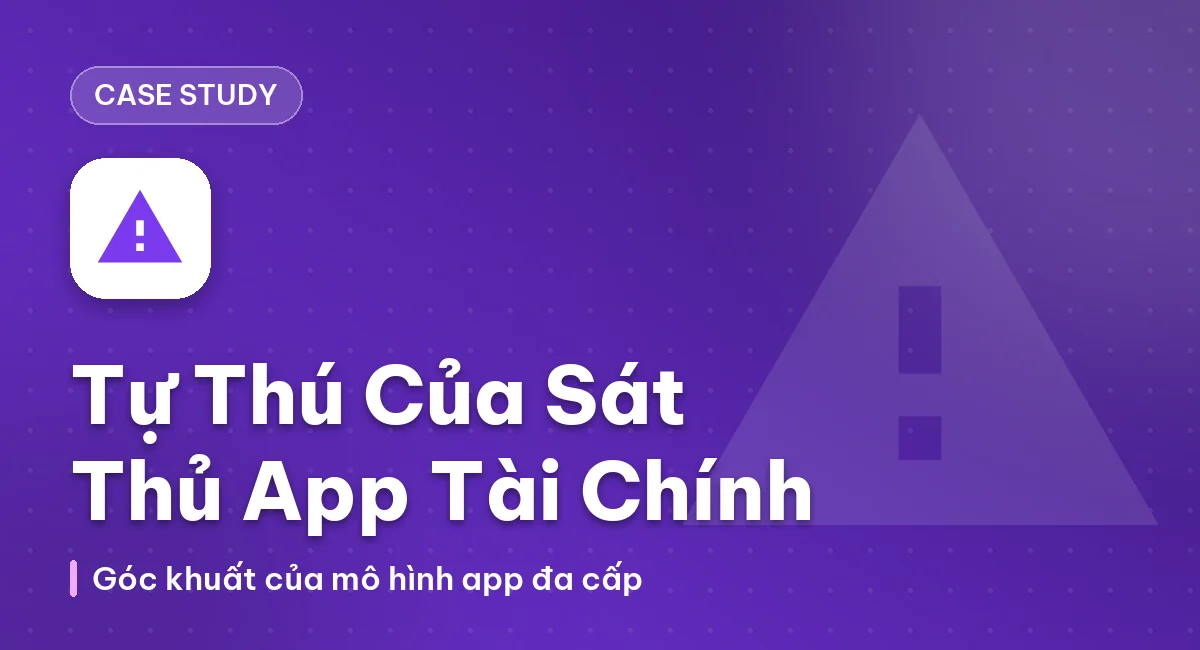 [Case Study] Tự thú của một sát thủ App tài chính đa cấp