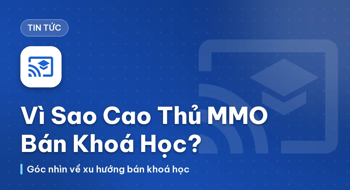 Vì Sao Cao Thủ MMO Chuyển Qua Bán Khóa Học?