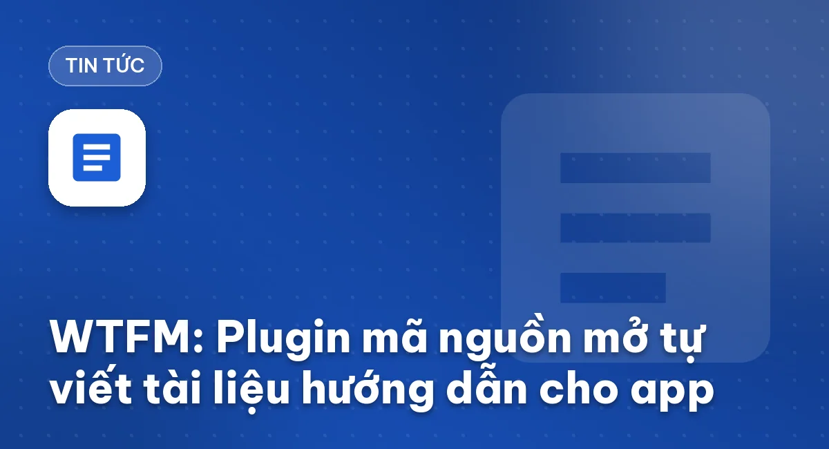 WTFM: Plugin mã nguồn mở tự viết tài liệu hướng dẫn cho app