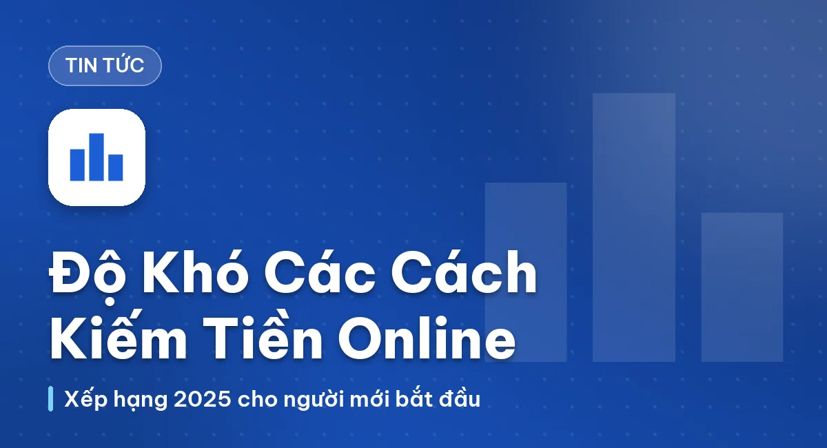 Xếp Hạng Độ Khó Các Hình Thức Kiếm Tiền Online 2025