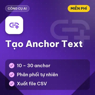 [MIỄN PHÍ] Tạo Anchor Text – Gợi Ý Anchor Text Đa Dạng Phân Phối Tự Nhiên Bằng AI Dùng Ngay!