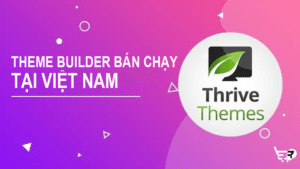Thrive Themes - Theme đa năng tùy biến, Best Seller Việt Nam