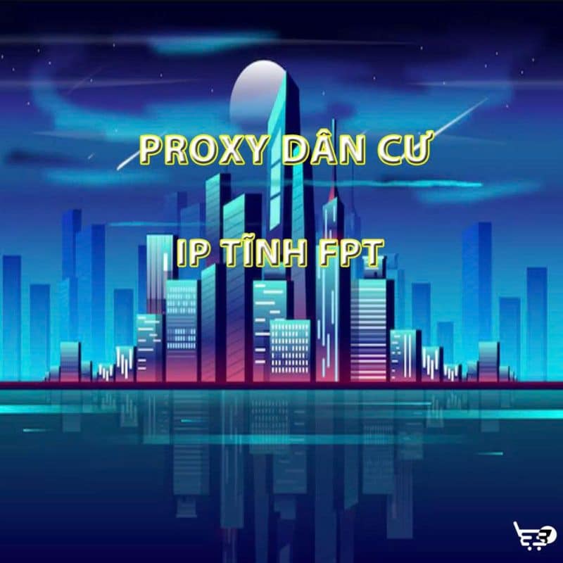 Proxy Dân Cư IP Tĩnh FPT