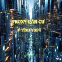 Proxy Dân Cư IP Tĩnh VNPT