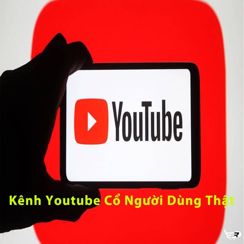 Kênh youtube cổ người dùng thật
