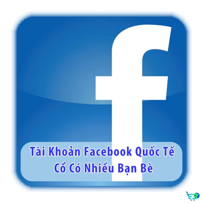 Tài Khoản Facebook Quốc Tế Cổ Có Nhiều Bạn Bè