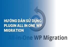 Hướng dẫn cài đặt và sử dụng plugin Wordpress All-in-One WP Migration